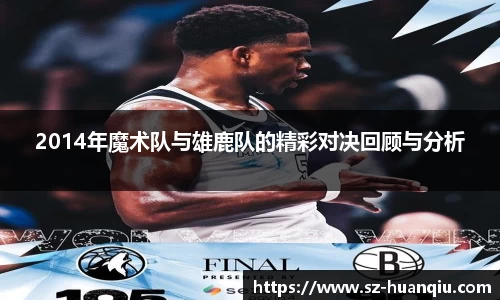 2014年魔术队与雄鹿队的精彩对决回顾与分析